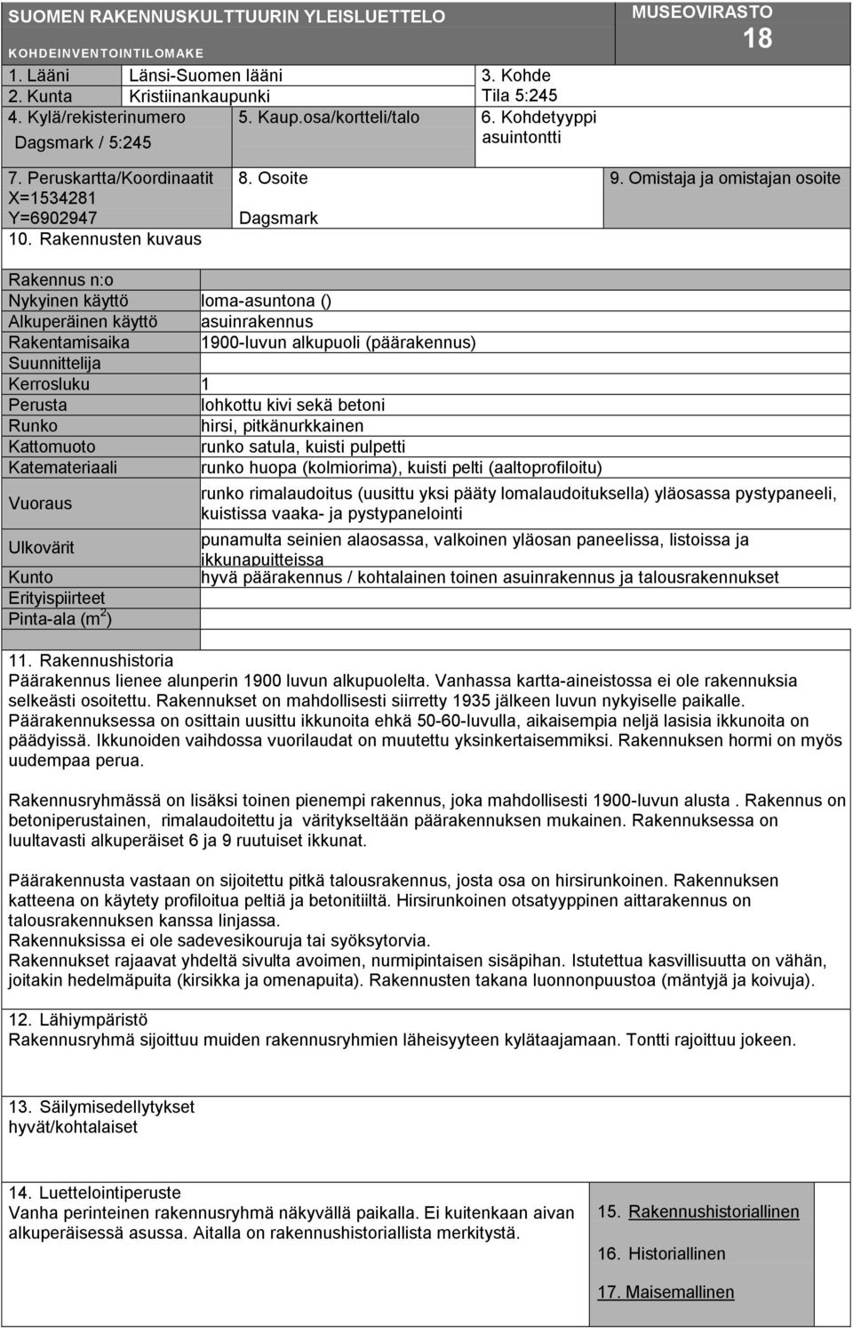 Omistaja ja omistajan osoite Rakennus n:o Nykyinen käyttö loma-asuntona () Alkuperäinen käyttö asuinrakennus Rakentamisaika 1900-luvun alkupuoli (päärakennus) Suunnittelija Kerrosluku 1 Perusta