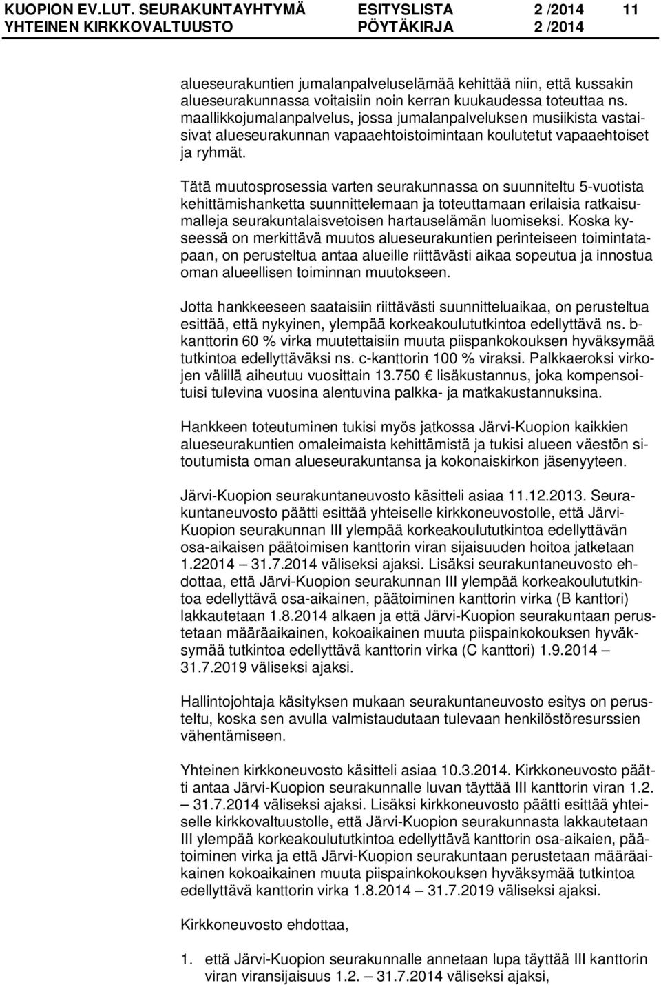 Tätä muutosprosessia varten seurakunnassa on suunniteltu 5-vuotista kehittämishanketta suunnittelemaan ja toteuttamaan erilaisia ratkaisumalleja seurakuntalaisvetoisen hartauselämän luomiseksi.