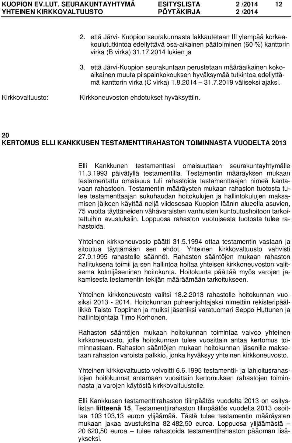 että Järvi-Kuopion seurakuntaan perustetaan määräaikainen kokoaikainen muuta piispainkokouksen hyväksymää tutkintoa edellyttämä kanttorin virka (C virka) 1.8.2014 31.7.2019 väliseksi ajaksi.
