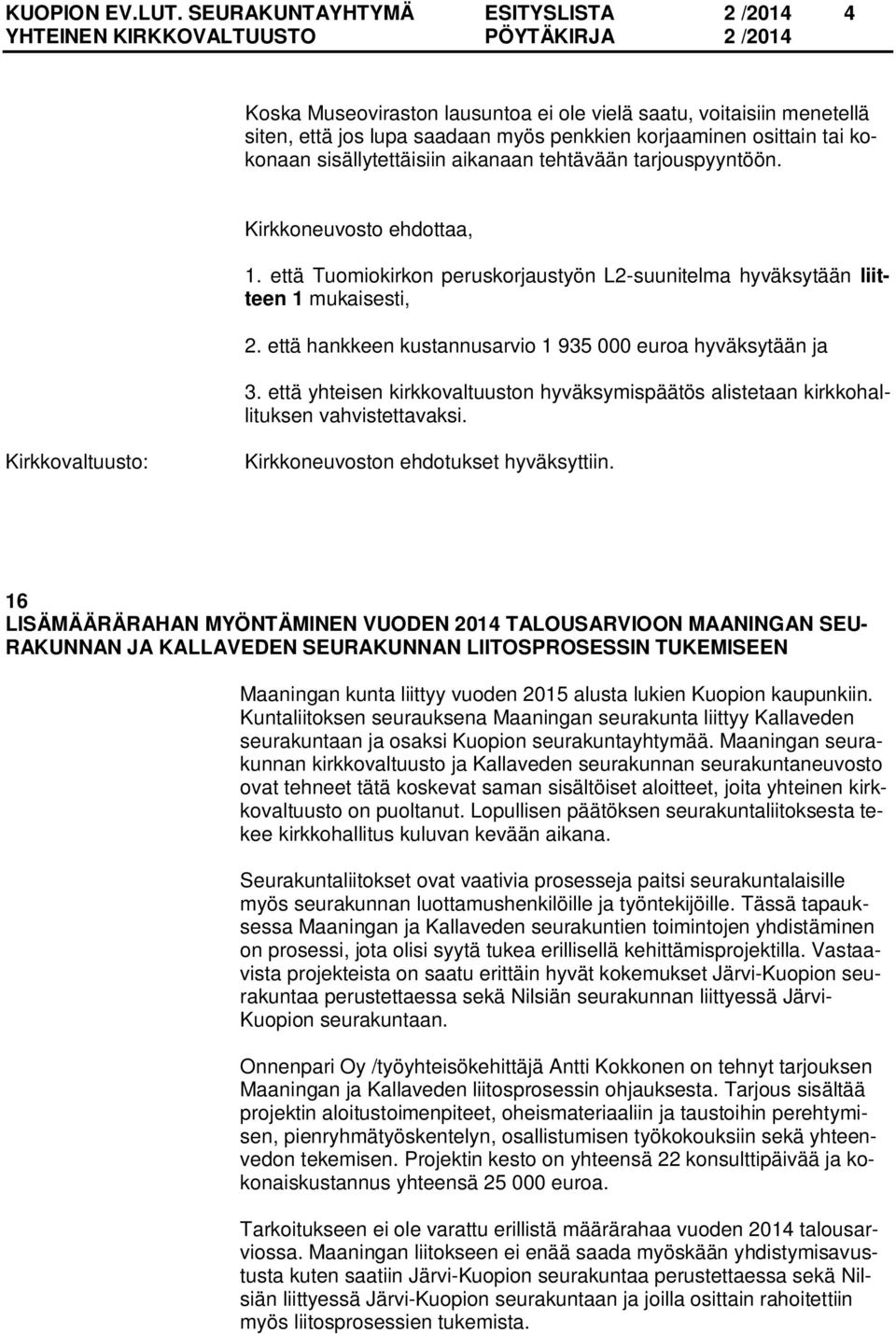 sisällytettäisiin aikanaan tehtävään tarjouspyyntöön. Kirkkoneuvosto ehdottaa, 1. että Tuomiokirkon peruskorjaustyön L2-suunitelma hyväksytään liitteen 1 mukaisesti, 2.