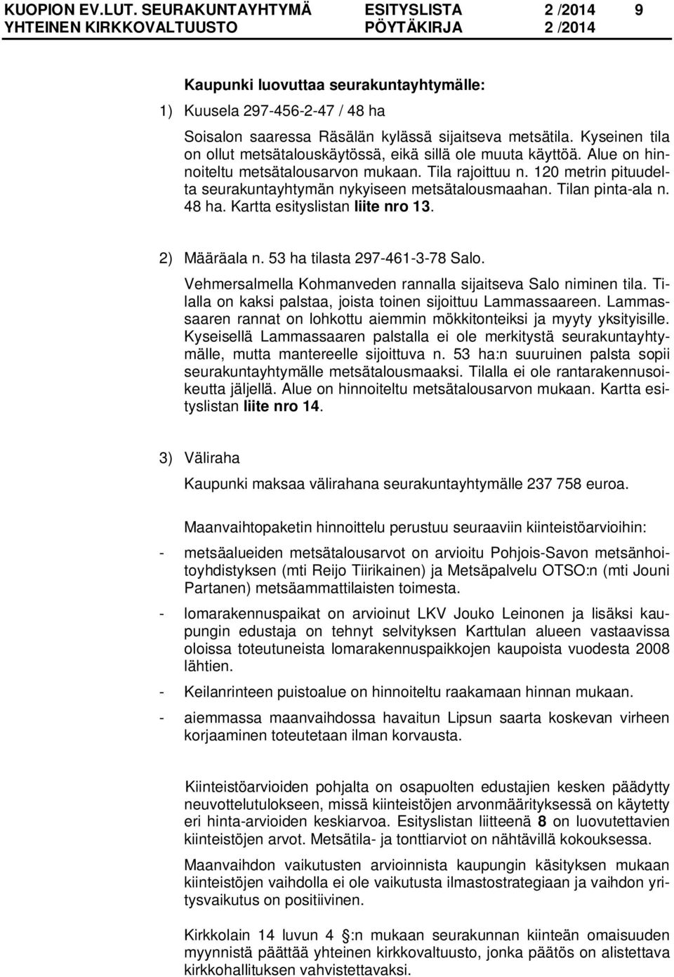 120 metrin pituudelta seurakuntayhtymän nykyiseen metsätalousmaahan. Tilan pinta-ala n. 48 ha. Kartta esityslistan liite nro 13. 2) Määräala n. 53 ha tilasta 297-461-3-78 Salo.