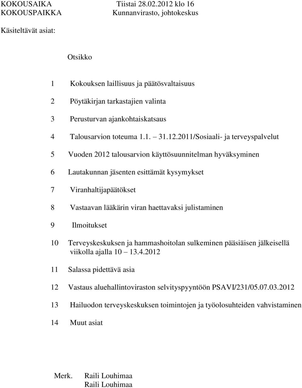 12.2011/Sosiaali- ja terveyspalvelut 5 Vuoden 2012 talousarvion käyttösuunnitelman hyväksyminen 6 Lautakunnan jäsenten esittämät kysymykset 7 Viranhaltijapäätökset 8 Vastaavan lääkärin viran