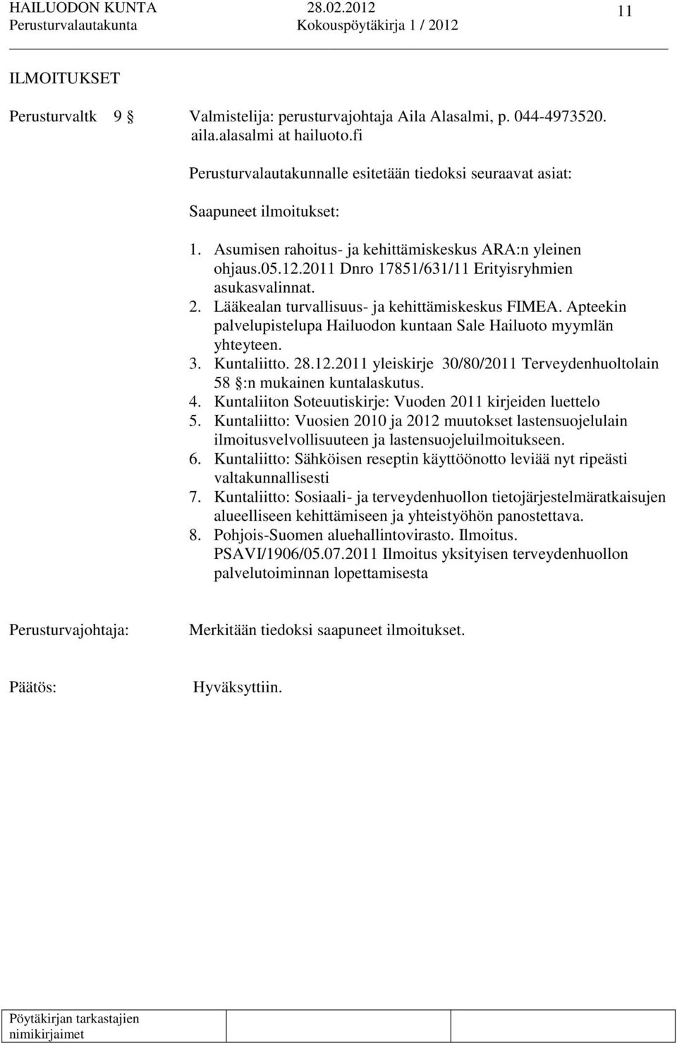 2011 Dnro 17851/631/11 Erityisryhmien asukasvalinnat. 2. Lääkealan turvallisuus- ja kehittämiskeskus FIMEA. Apteekin palvelupistelupa Hailuodon kuntaan Sale Hailuoto myymlän yhteyteen. 3. Kuntaliitto.