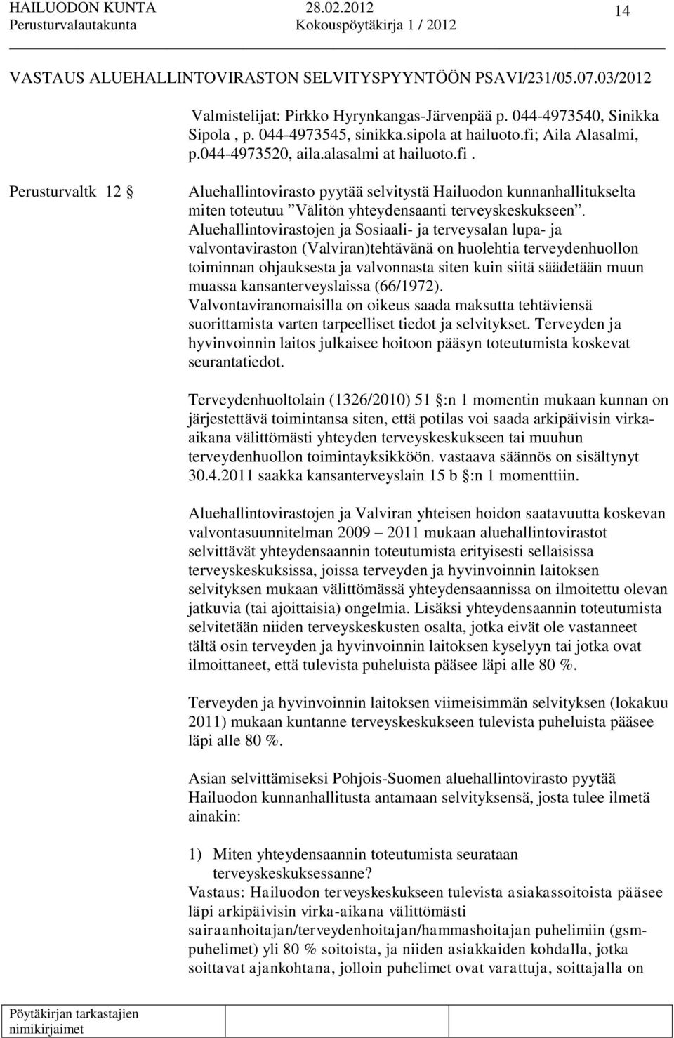 Aluehallintovirastojen ja Sosiaali- ja terveysalan lupa- ja valvontaviraston (Valviran)tehtävänä on huolehtia terveydenhuollon toiminnan ohjauksesta ja valvonnasta siten kuin siitä säädetään muun