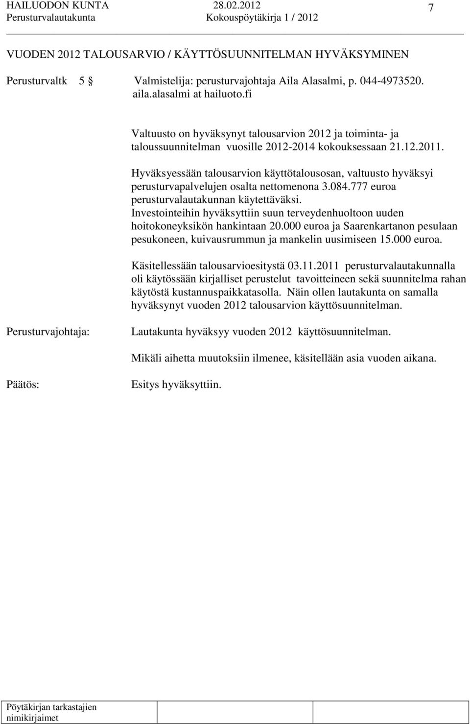 Hyväksyessään talousarvion käyttötalousosan, valtuusto hyväksyi perusturvapalvelujen osalta nettomenona 3.084.777 euroa perusturvalautakunnan käytettäväksi.