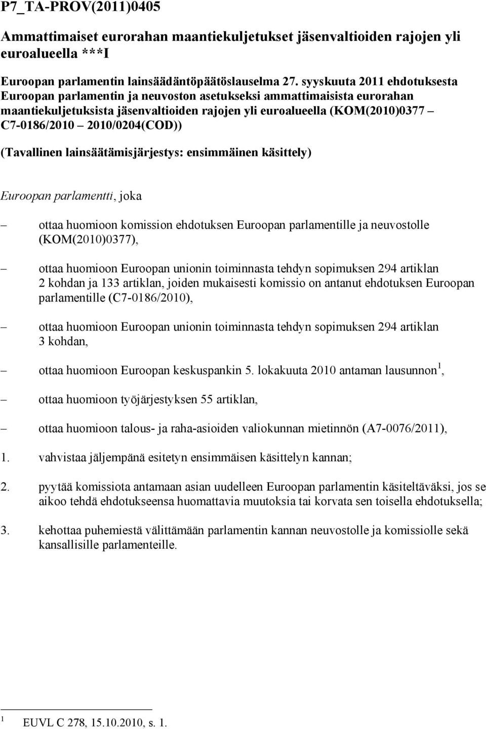 2010/0204(COD)) (Tavallinen lainsäätämisjärjestys: ensimmäinen käsittely) Euroopan parlamentti, joka ottaa huomioon komission ehdotuksen Euroopan parlamentille ja neuvostolle (KOM(2010)0377), ottaa