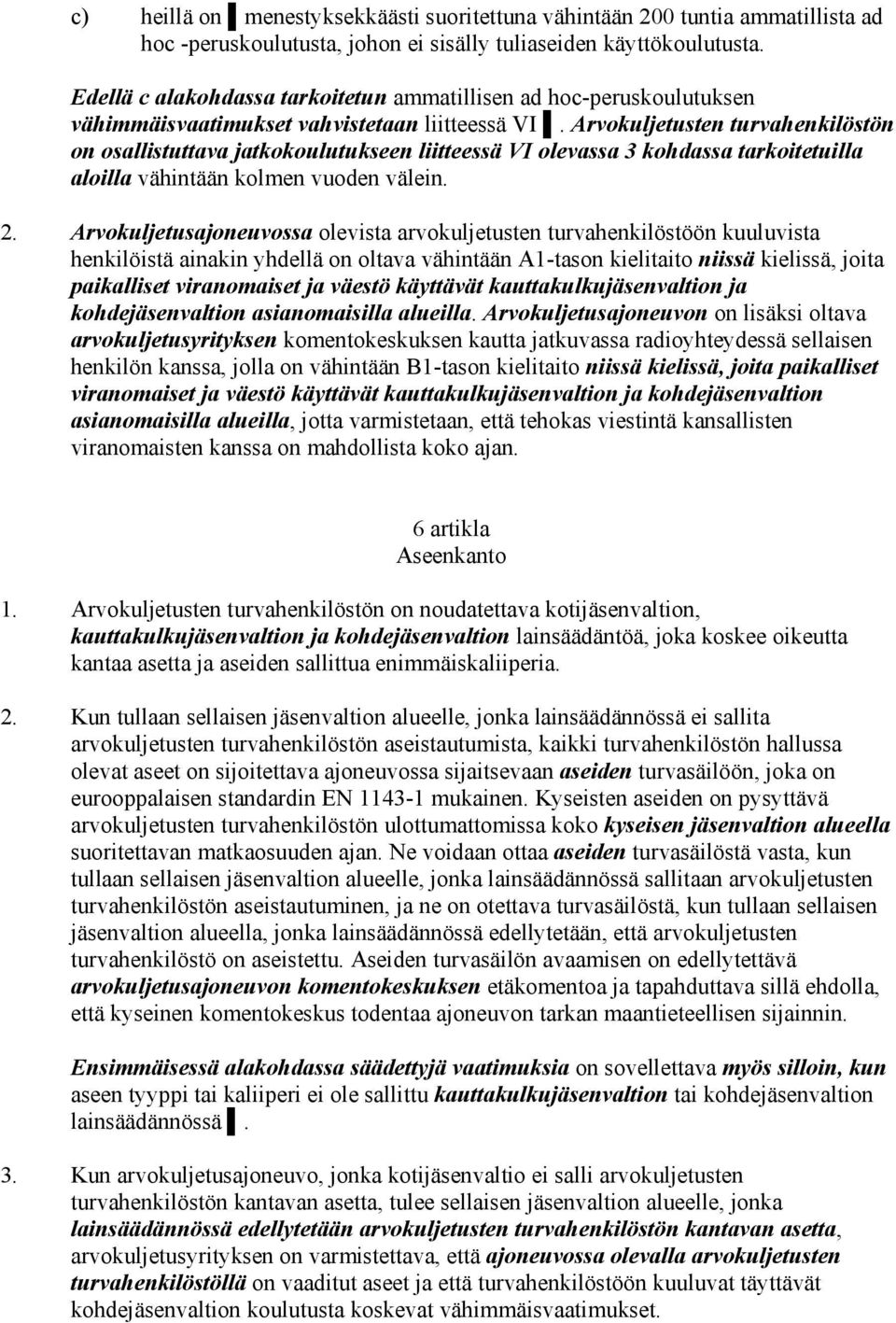 Arvokuljetusten turvahenkilöstön on osallistuttava jatkokoulutukseen liitteessä VI olevassa 3 kohdassa tarkoitetuilla aloilla vähintään kolmen vuoden välein. 2.