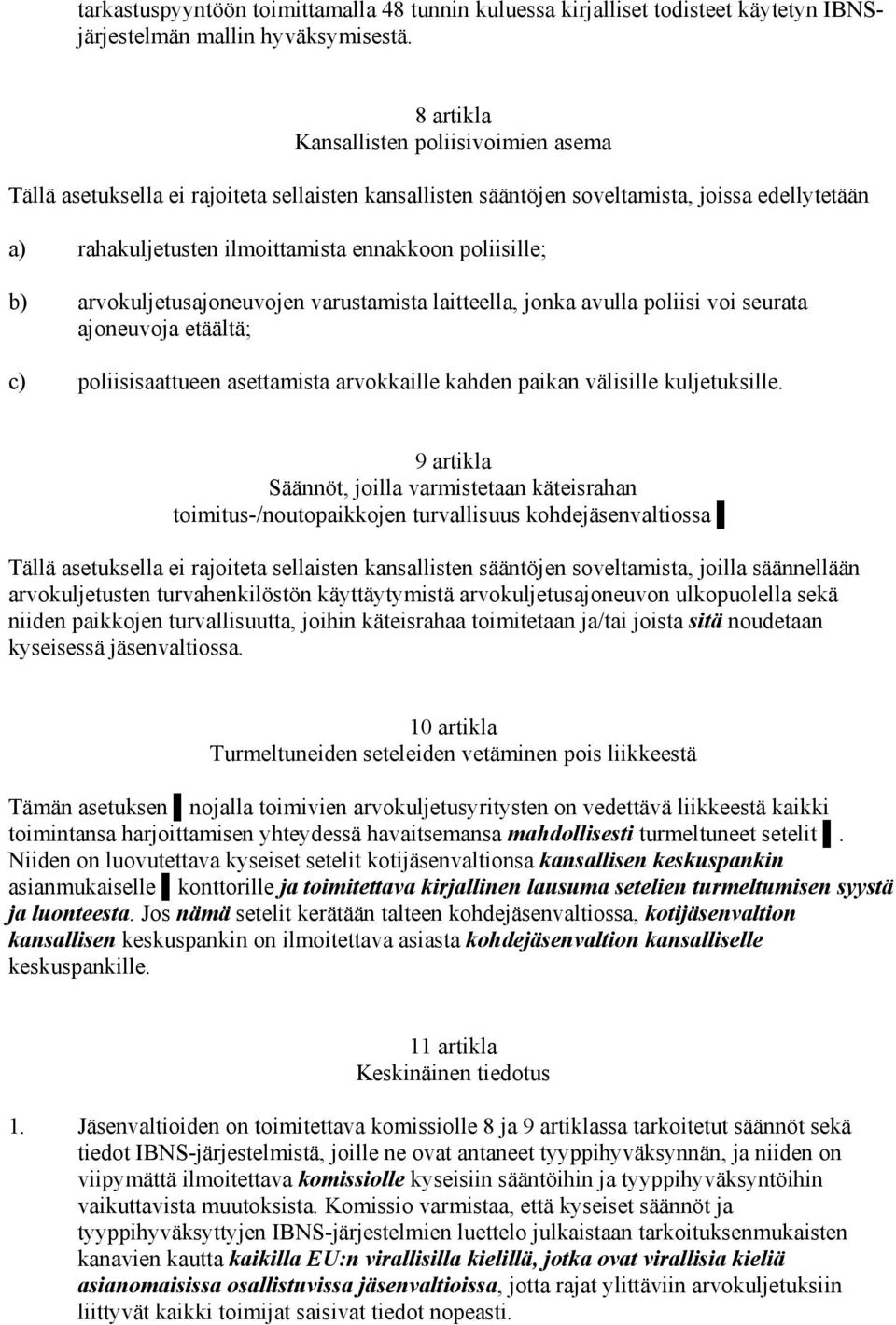 b) arvokuljetusajoneuvojen varustamista laitteella, jonka avulla poliisi voi seurata ajoneuvoja etäältä; c) poliisisaattueen asettamista arvokkaille kahden paikan välisille kuljetuksille.