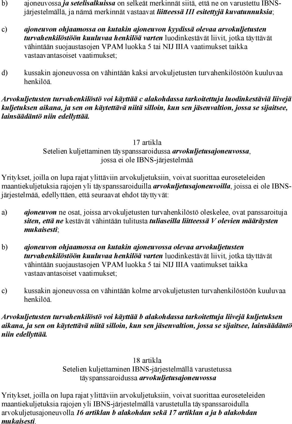 taikka vastaavantasoiset vaatimukset; d) kussakin ajoneuvossa on vähintään kaksi arvokuljetusten turvahenkilöstöön kuuluvaa henkilöä.