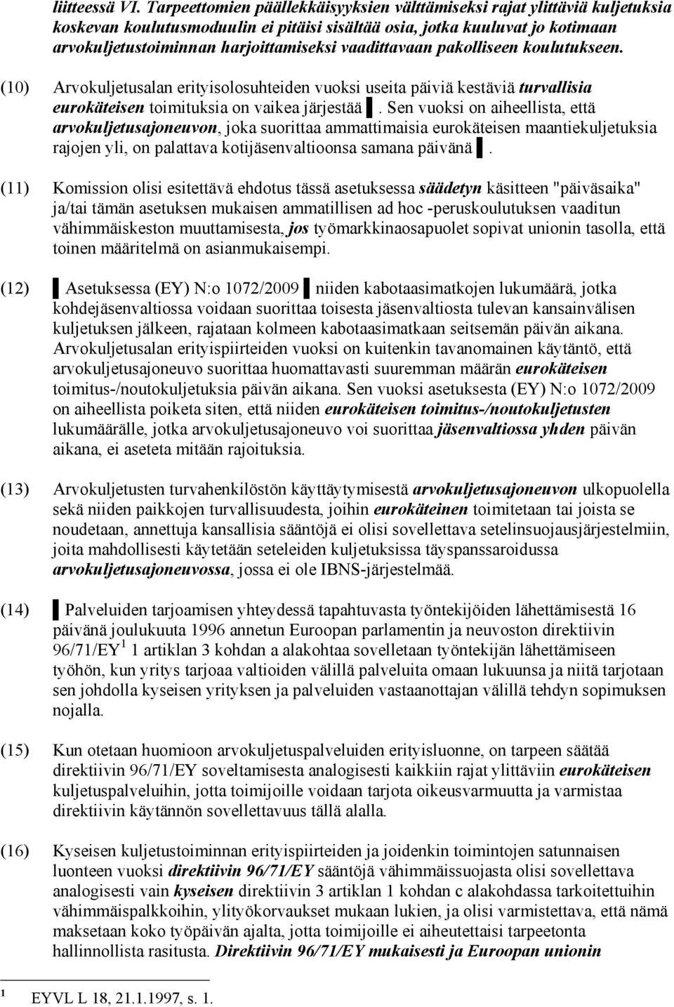 vaadittavaan pakolliseen koulutukseen. (10) Arvokuljetusalan erityisolosuhteiden vuoksi useita päiviä kestäviä turvallisia eurokäteisen toimituksia on vaikea järjestää.