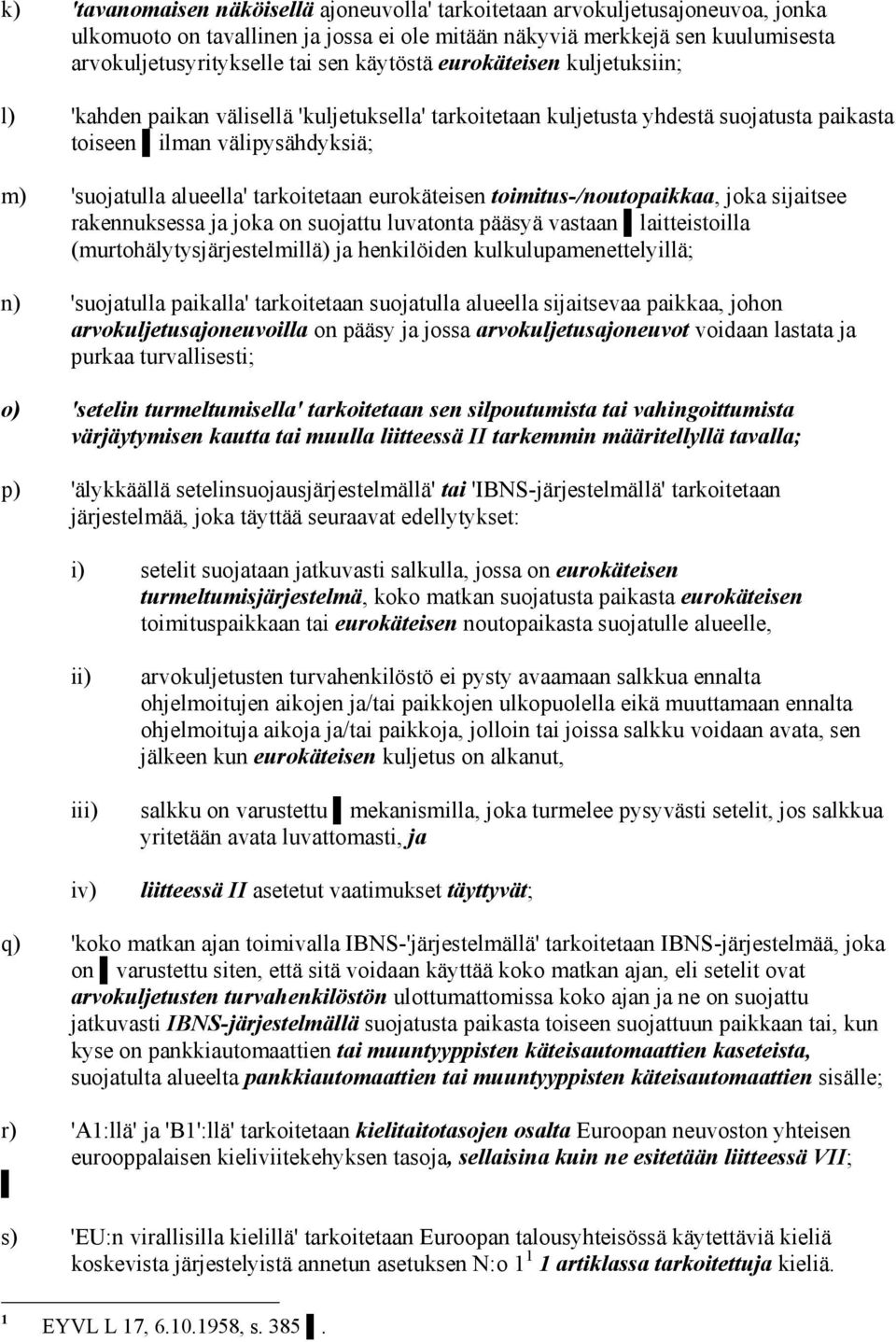 tarkoitetaan eurokäteisen toimitus-/noutopaikkaa, joka sijaitsee rakennuksessa ja joka on suojattu luvatonta pääsyä vastaan laitteistoilla (murtohälytysjärjestelmillä) ja henkilöiden