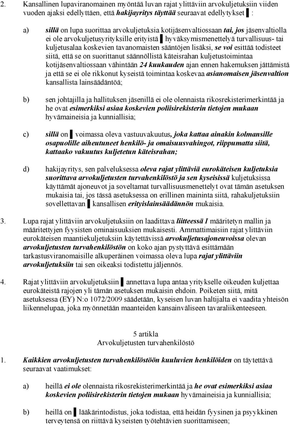 voi esittää todisteet siitä, että se on suorittanut säännöllistä käteisrahan kuljetustoimintaa kotijäsenvaltiossaan vähintään 24 kuukauden ajan ennen hakemuksen jättämistä ja että se ei ole rikkonut