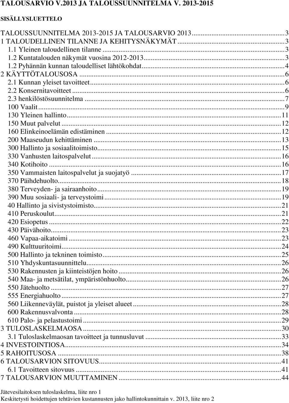 .. 7 100 Vaalit... 9 130 Yleinen hallinto... 11 150 Muut palvelut... 12 160 Elinkeinoelämän edistäminen... 12 200 Maaseudun kehittäminen... 13 300 Hallinto ja sosiaalitoimisto.