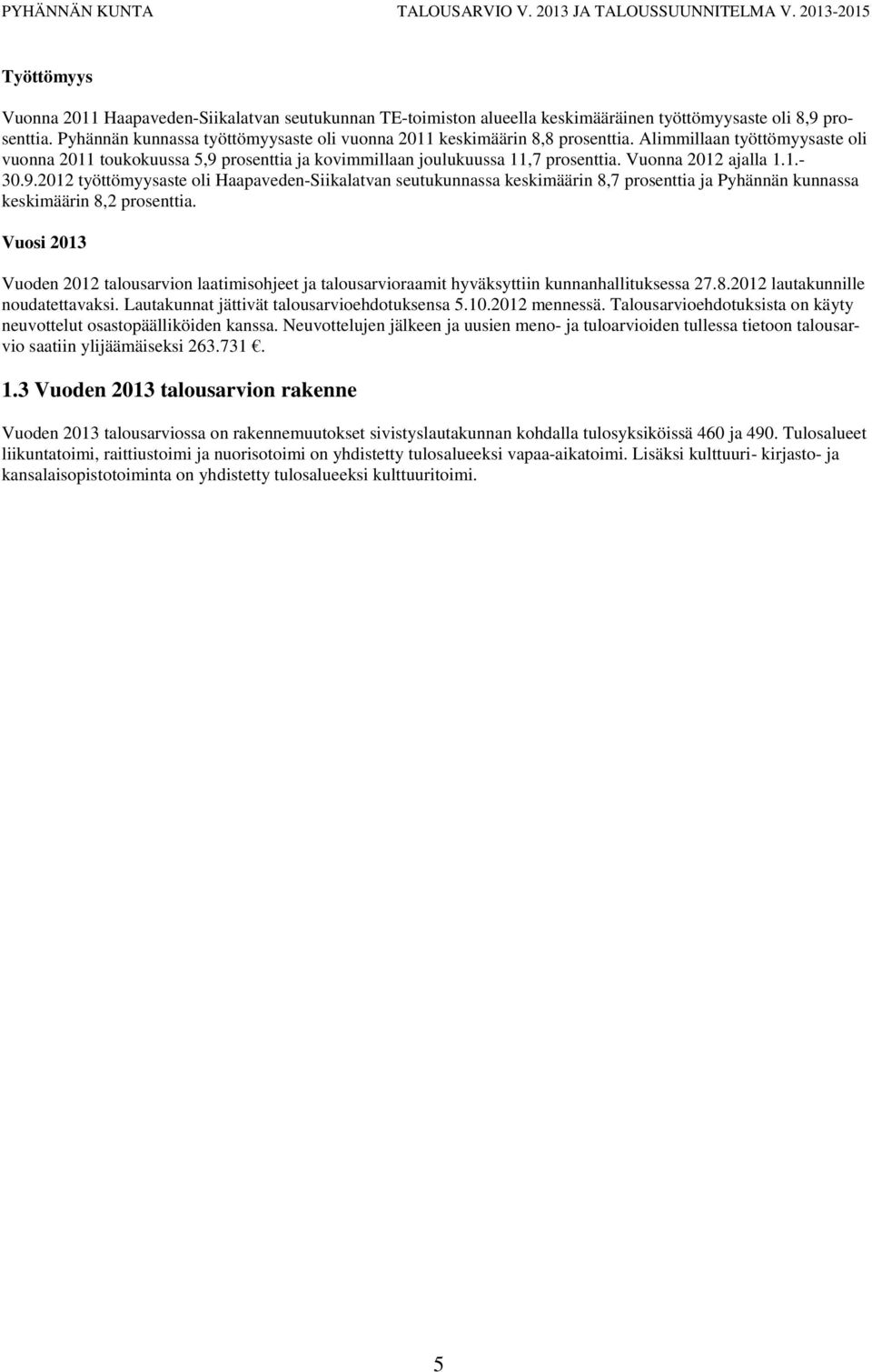 Vuonna 2012 ajalla 1.1.- 30.9.2012 työttömyysaste oli Haapaveden-Siikalatvan seutukunnassa keskimäärin 8,7 prosenttia ja Pyhännän kunnassa keskimäärin 8,2 prosenttia.