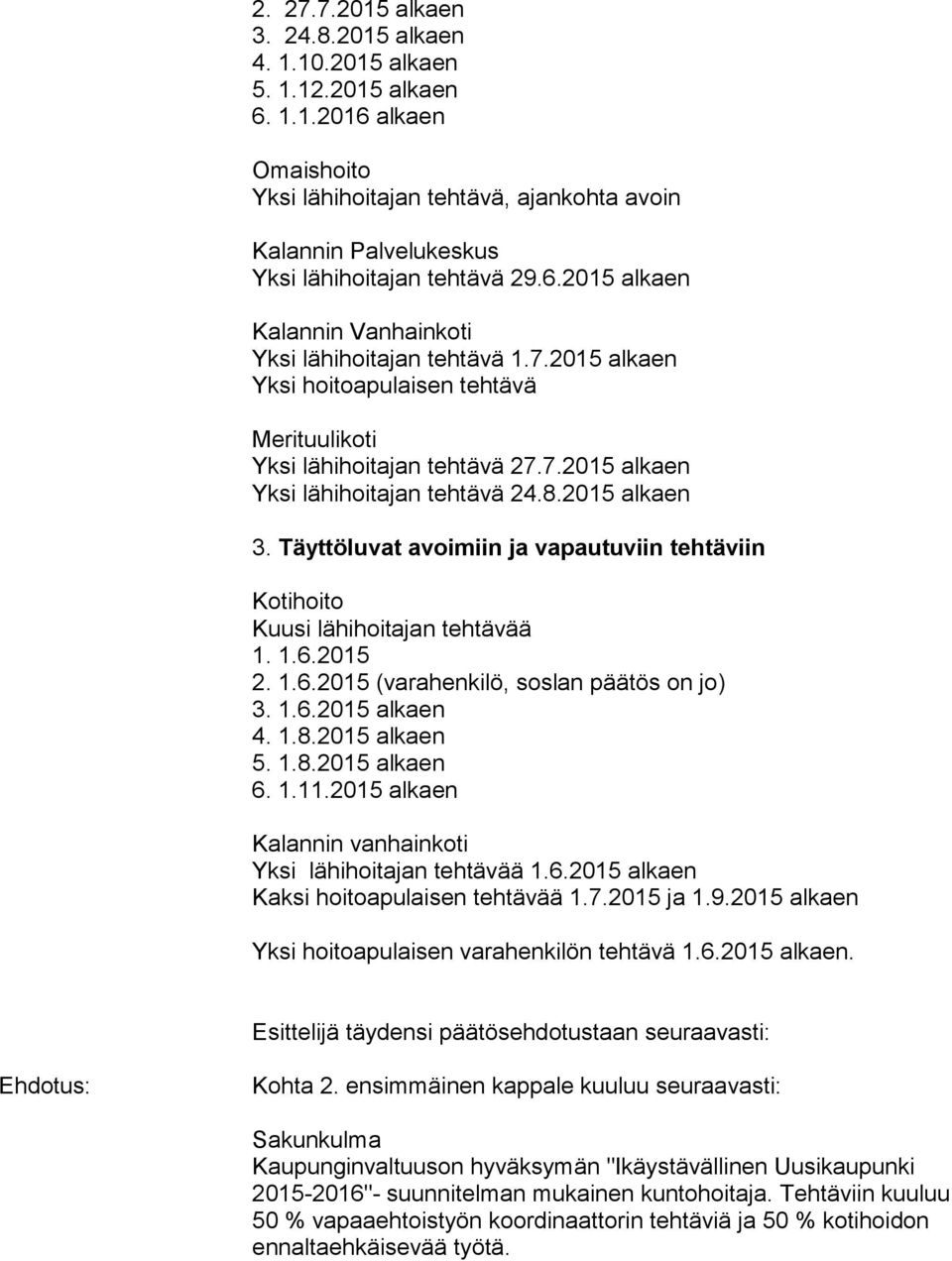 2015 alkaen 3. Täyttöluvat avoimiin ja vapautuviin tehtäviin 1. 1.6.2015 2. 1.6.2015 (varahenkilö, soslan päätös on jo) 3. 1.6.2015 alkaen 4. 1.8.2015 alkaen 5. 1.8.2015 alkaen 6. 1.11.