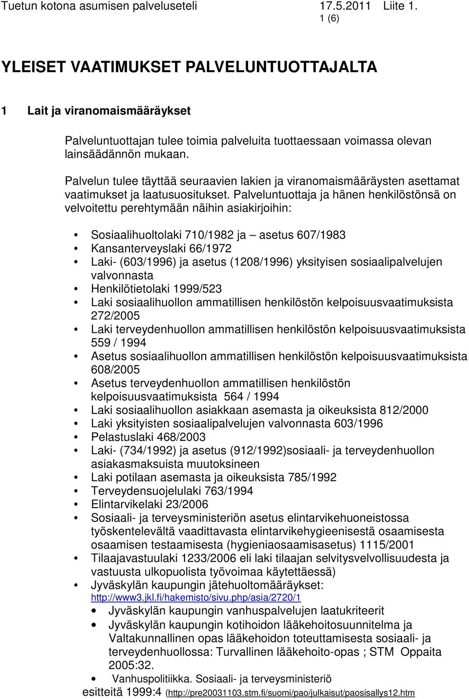 Palveluntuottaja ja hänen henkilöstönsä on velvoitettu perehtymään näihin asiakirjoihin: Sosiaalihuoltolaki 710/1982 ja asetus 607/1983 Kansanterveyslaki 66/1972 Laki- (603/1996) ja asetus