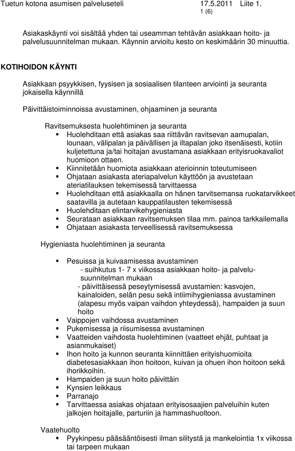 huolehtiminen ja seuranta Huolehditaan että asiakas saa riittävän ravitsevan aamupalan, lounaan, välipalan ja päivällisen ja iltapalan joko itsenäisesti, kotiin kuljetettuna ja/tai hoitajan