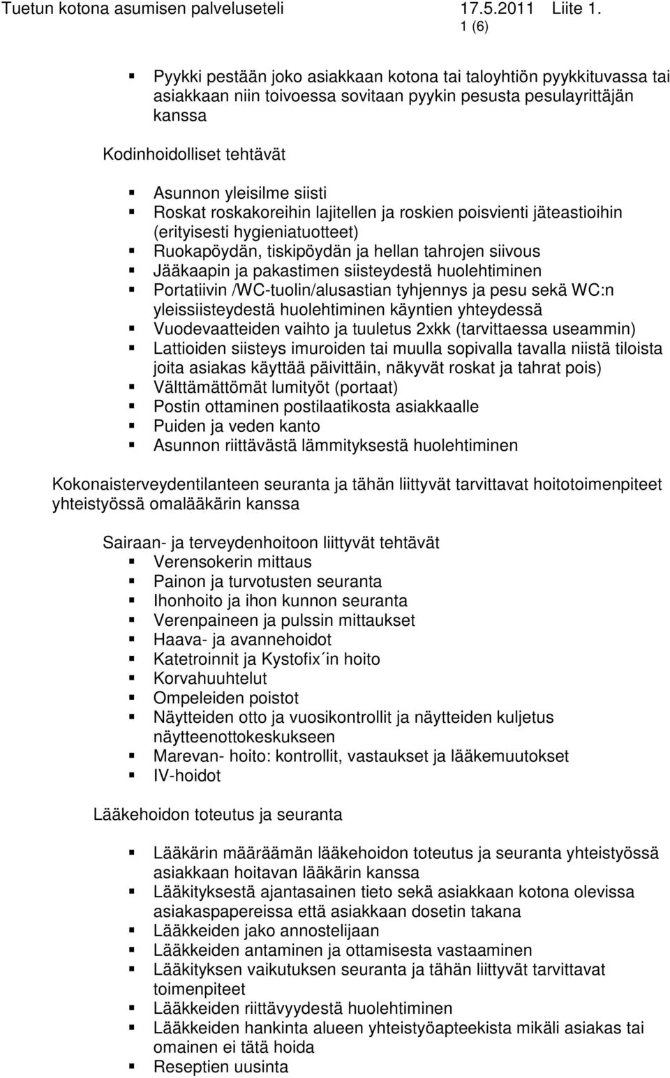 Portatiivin /WC-tuolin/alusastian tyhjennys ja pesu sekä WC:n yleissiisteydestä huolehtiminen käyntien yhteydessä Vuodevaatteiden vaihto ja tuuletus 2xkk (tarvittaessa useammin) Lattioiden siisteys