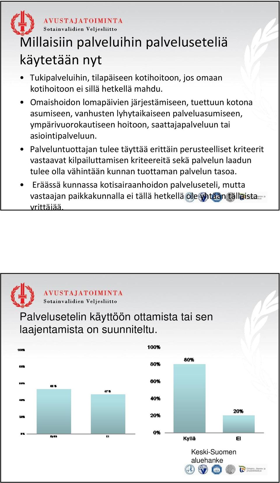 Palveluntuottajan tulee täyttää erittäin perusteelliset kriteerit vastaavat kilpailuttamisen kriteereitä sekä palvelun laadun tulee olla vähintään kunnan tuottaman palvelun tasoa.