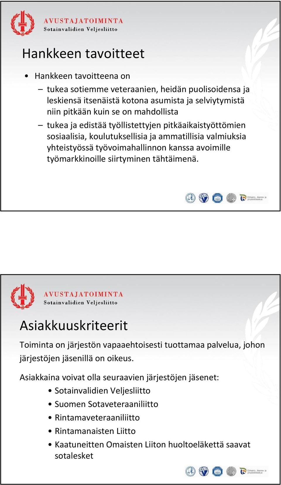 työmarkkinoille siirtyminen tähtäimenä. Asiakkuuskriteerit Toiminta on järjestön vapaaehtoisesti tuottamaa palvelua, johon järjestöjen jäsenillä on oikeus.