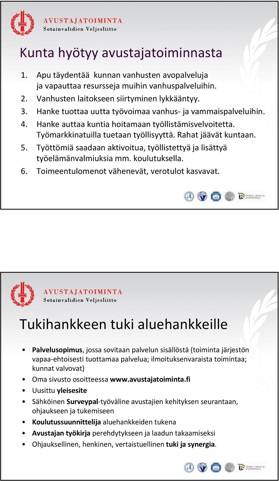 Työttömiä saadaan aktivoitua, työllistettyä ja lisättyä työelämänvalmiuksia mm. koulutuksella. 6. Toimeentulomenot vähenevät, verotulot kasvavat.