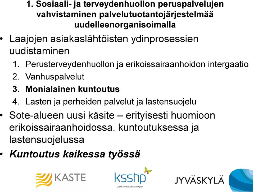 Perusterveydenhuollon ja erikoissairaanhoidon intergaatio 2. Vanhuspalvelut 3. Monialainen kuntoutus 4.