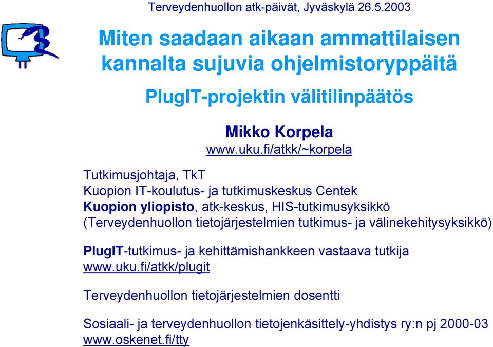 fi/atkk/~korpela Tutkimusjohtaja, TkT Kuopion IT-koulutus- ja tutkimuskeskus Centek Kuopion yliopisto, atk-keskus, HIS-tutkimusyksikkö