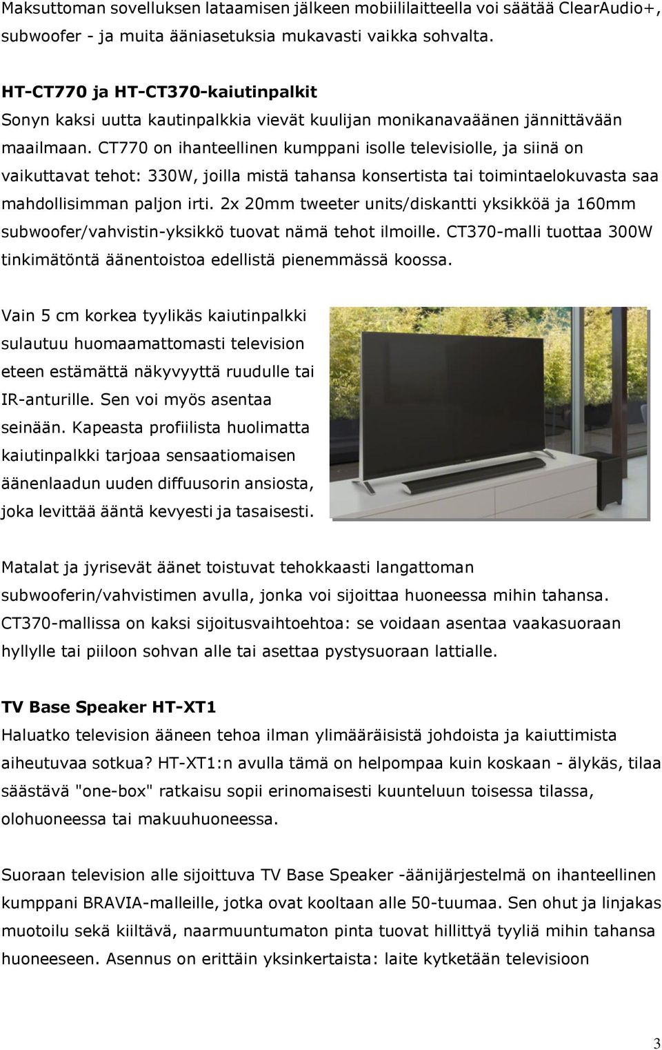 CT770 on ihanteellinen kumppani isolle televisiolle, ja siinä on vaikuttavat tehot: 330W, joilla mistä tahansa konsertista tai toimintaelokuvasta saa mahdollisimman paljon irti.