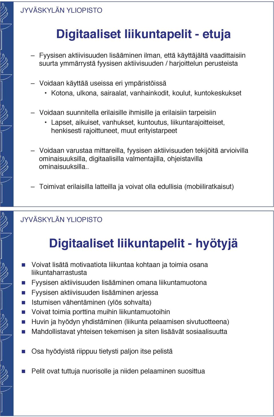 liikuntarajoitteiset, henkisesti rajoittuneet, muut erityistarpeet Voidaan varustaa mittareilla, fyysisen aktiivisuuden tekijöitä arvioivilla ominaisuuksilla, digitaalisilla valmentajilla,