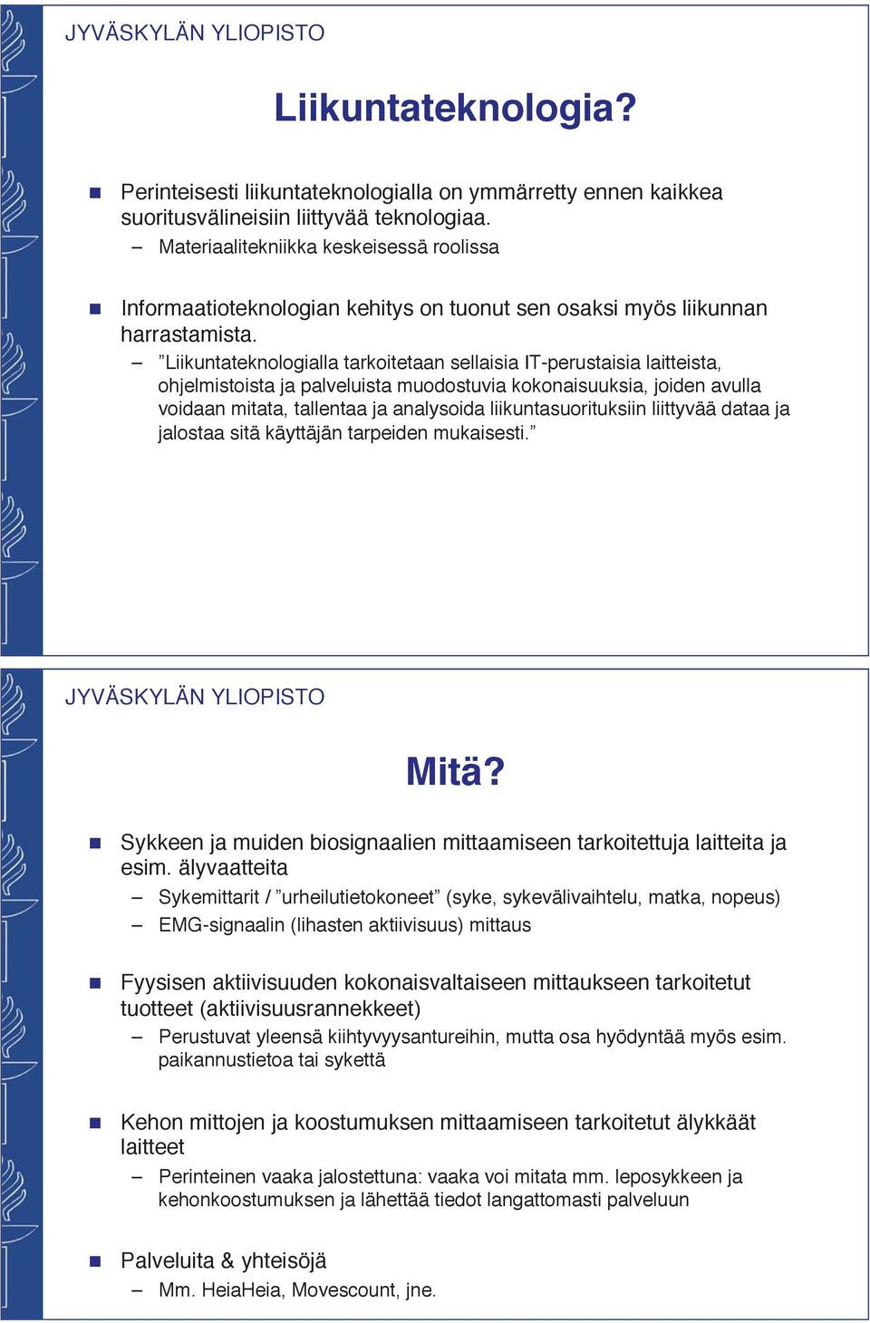 Liikuntateknologialla tarkoitetaan sellaisia IT-perustaisia laitteista, ohjelmistoista ja palveluista muodostuvia kokonaisuuksia, joiden avulla voidaan mitata, tallentaa ja analysoida