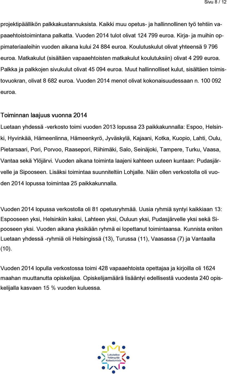 Palkka ja palkkojen sivukulut olivat 45 094 euroa. Muut hallinnolliset kulut, sisältäen toimistovuokran, olivat 8 682 euroa. Vuoden 2014 menot olivat kokonaisuudessaan n. 100 092 euroa.