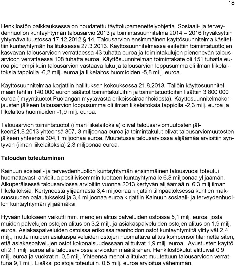 Käyttösuunnitelmassa esitettiin toimintatuottojen kasvavan talousarvioon verrattaessa 43 tuhatta euroa ja toimintakulujen pienenevän talousarvioon verrattaessa 108 tuhatta euroa.