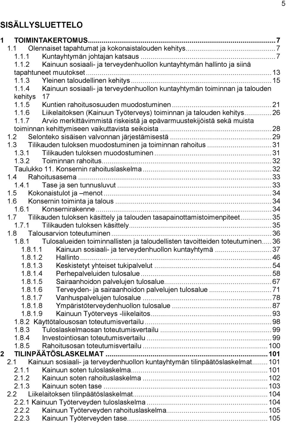 .. 26 1.1.7 Arvio merkittävimmistä riskeistä ja epävarmuustekijöistä sekä muista toiminnan kehittymiseen vaikuttavista seikoista... 28 1.2 Selonteko sisäisen valvonnan järjestämisestä... 29 1.