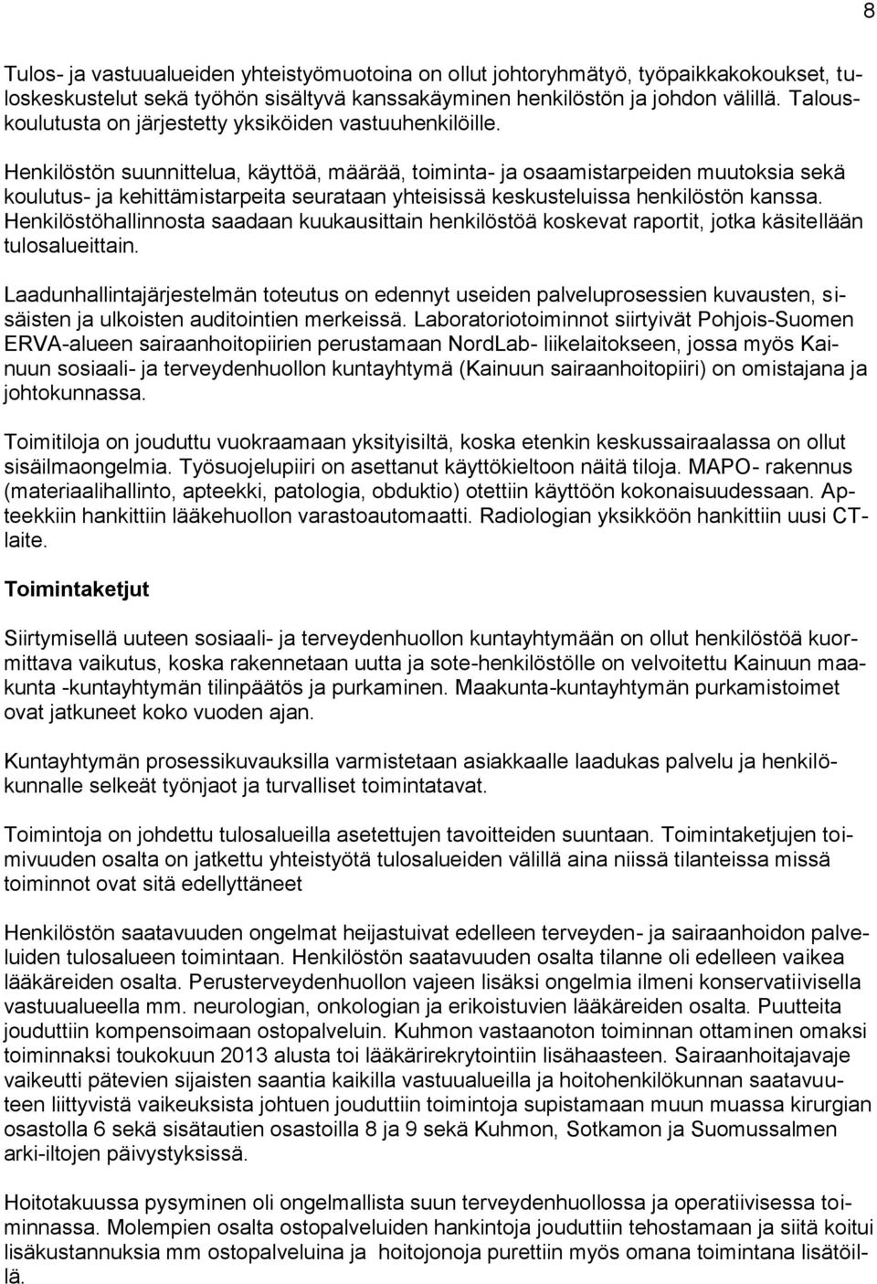 Henkilöstön suunnittelua, käyttöä, määrää, toiminta- ja osaamistarpeiden muutoksia sekä koulutus- ja kehittämistarpeita seurataan yhteisissä keskusteluissa henkilöstön kanssa.