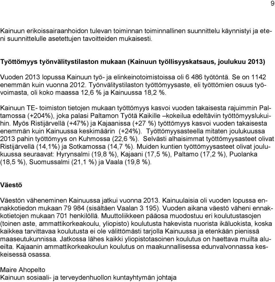 Työnvälitystilaston työttömyysaste, eli työttömien osuus työvoimasta, oli koko maassa 12,6 % ja Kainuussa 18,2 %.