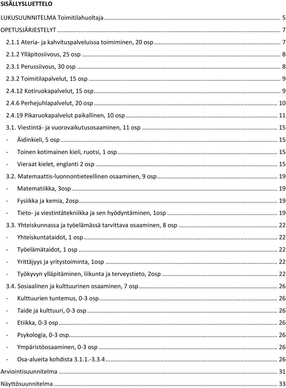 .. 15 - Äidinkieli, 5 osp... 15 - Toinen kotimainen kieli, ruotsi, 1 osp... 15 - Vieraat kielet, englanti 2 osp... 15 3.2. Matemaattis-luonnontieteellinen osaaminen, 9 osp... 19 - Matematiikka, 3osp.