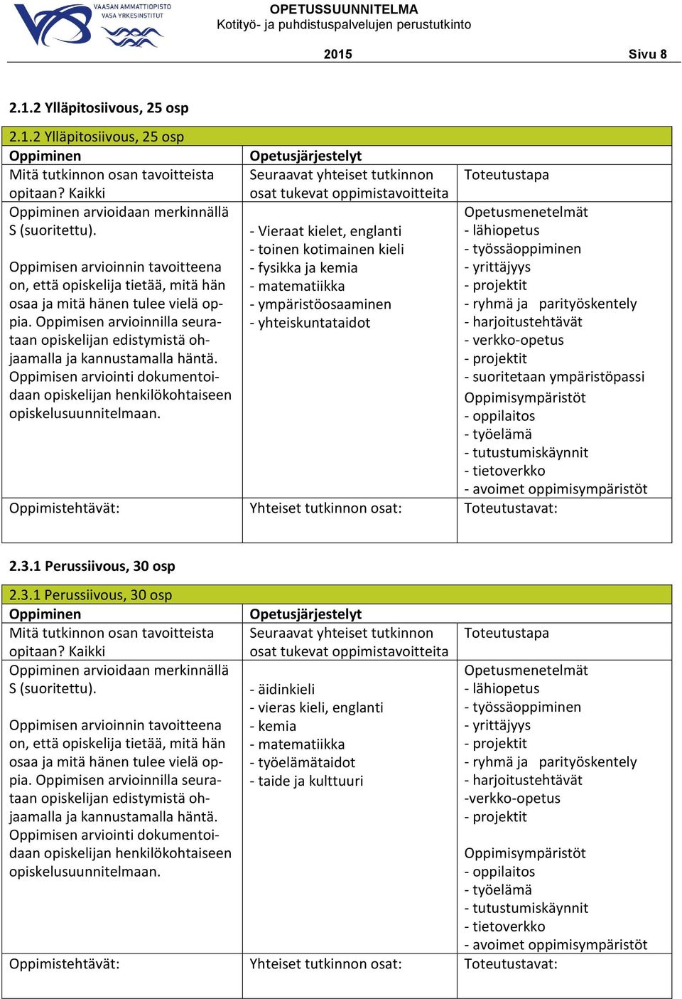 ja parityöskentely - harjoitustehtävät - verkko-opetus - projektit - suoritetaan ympäristöpassi - oppilaitos - työelämä - tutustumiskäynnit - tietoverkko - avoimet oppimisympäristöt 2.3.