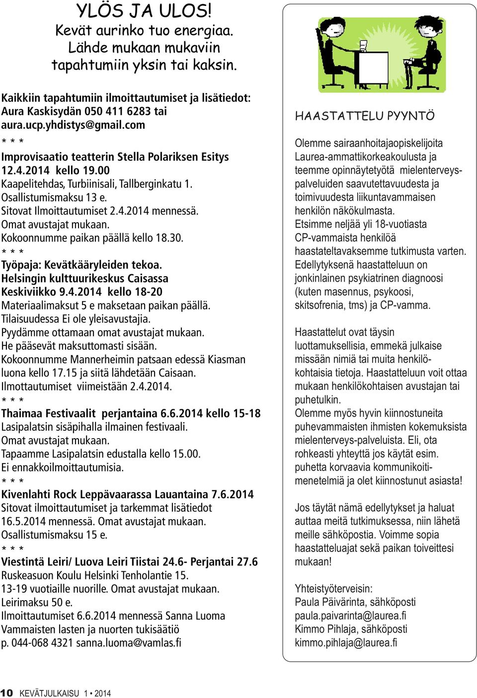 Omat avustajat mukaan. Kokoonnumme paikan päällä kello 18.30. * * * Työpaja: Kevätkääryleiden tekoa. Helsingin kulttuurikeskus Caisassa Keskiviikko 9.4.