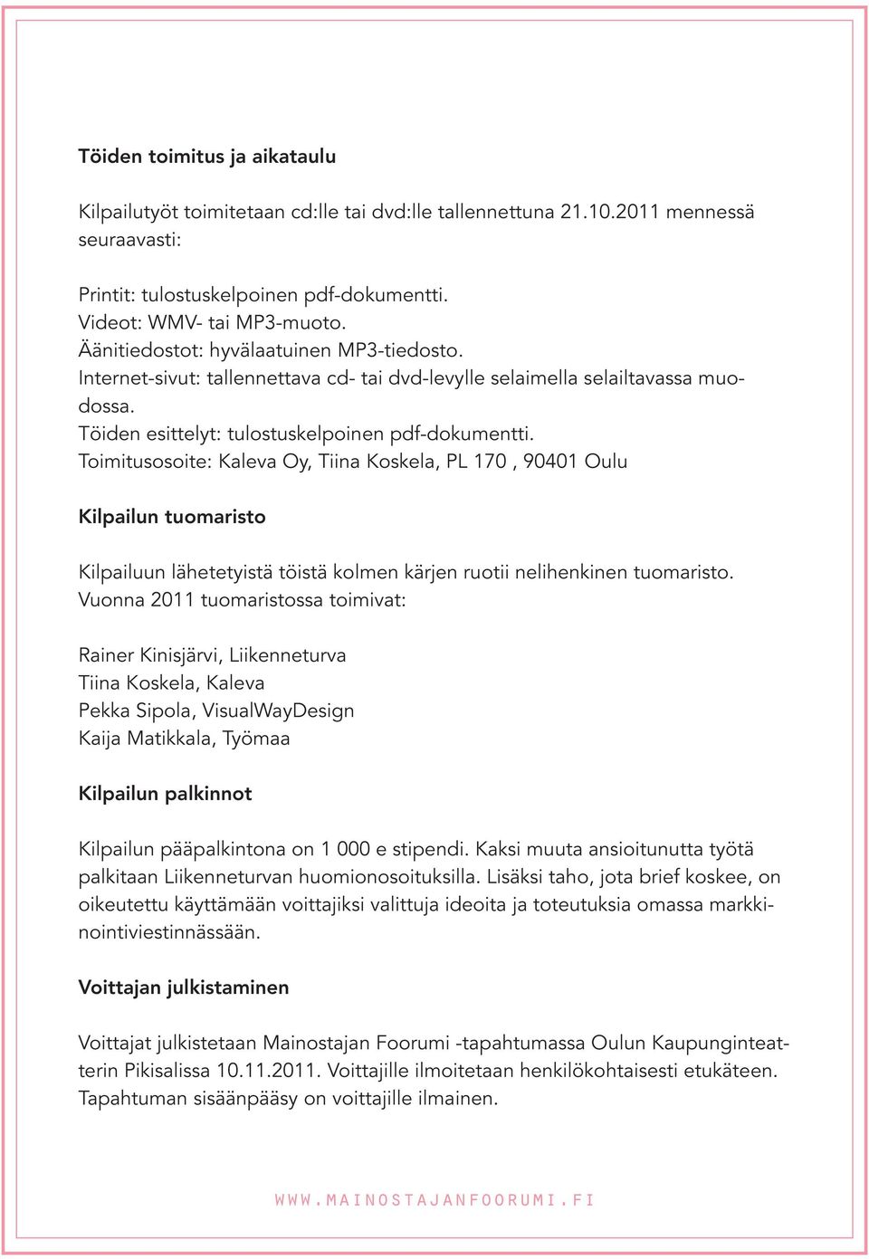 Toimitusosoite: Kaleva Oy, Tiina Koskela, PL 170, 90401 Oulu Kilpailun tuomaristo Kilpailuun lähetetyistä töistä kolmen kärjen ruotii nelihenkinen tuomaristo.