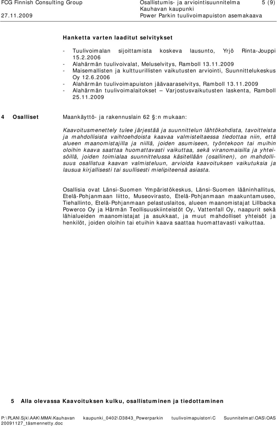 11.2009 - Alahärmän tuulivoimalaitokset Varjostusvaikutusten laskenta, Ramboll 25.11.2009 4 Osalliset Maankäyttö- ja rakennuslain 62 :n mukaan: Kaavoitusmenettely tulee järjestää ja suunnittelun