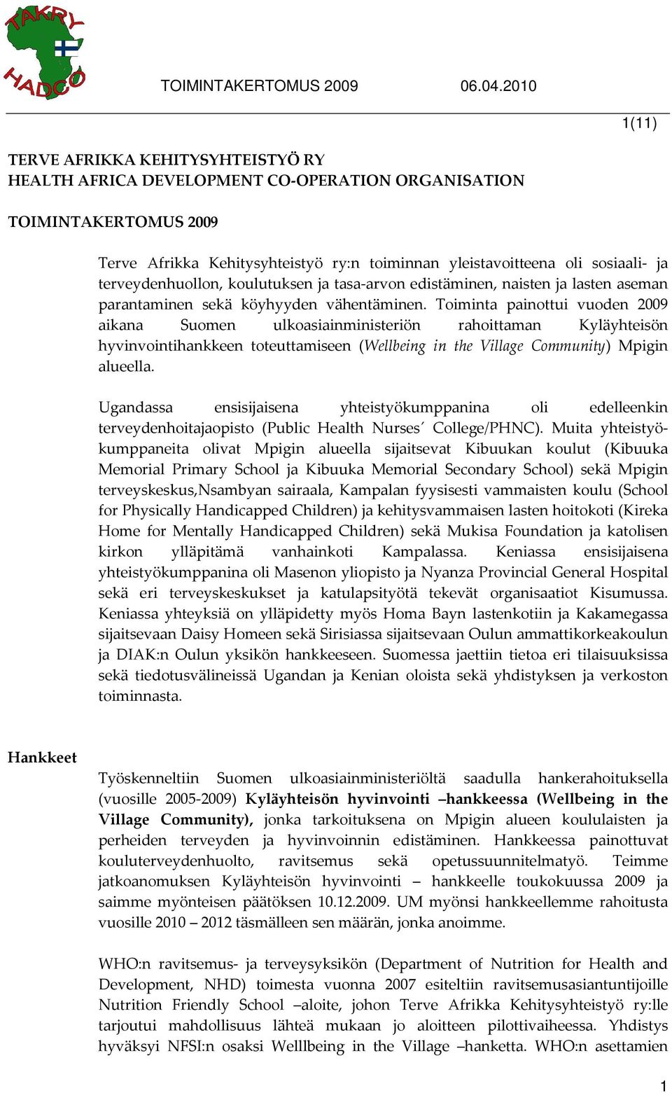 Toiminta painottui vuoden 2009 aikana Suomen ulkoasiainministeriön rahoittaman Kyläyhteisön hyvinvointihankkeen toteuttamiseen (Wellbeing in the Village Community) Mpigin alueella.