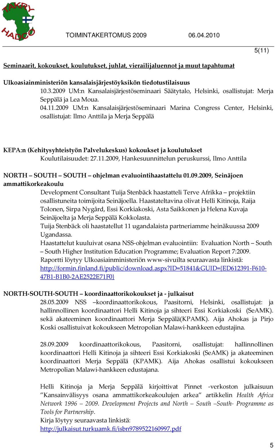 2009 UM:n Kansalaisjärjestöseminaari Marina Congress Center, Helsinki, osallistujat: Ilmo Anttila ja Merja Seppälä KEPA:n (Kehitysyhteistyön Palvelukeskus) kokoukset ja koulutukset Koulutilaisuudet: