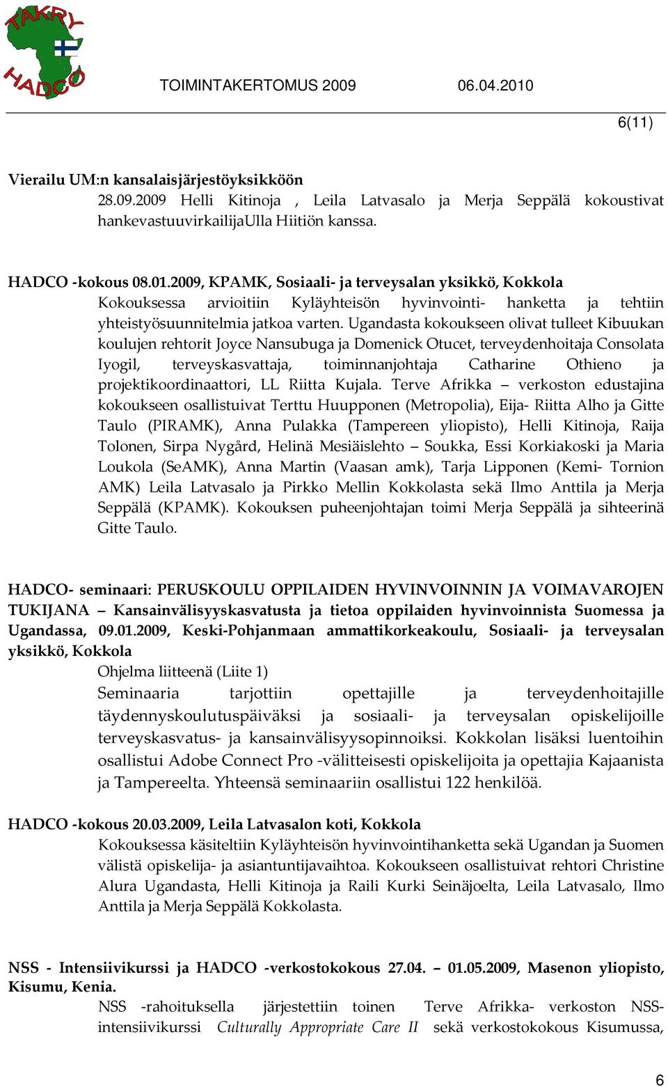 Ugandasta kokoukseen olivat tulleet Kibuukan koulujen rehtorit Joyce Nansubuga ja Domenick Otucet, terveydenhoitaja Consolata Iyogil, terveyskasvattaja, toiminnanjohtaja Catharine Othieno ja