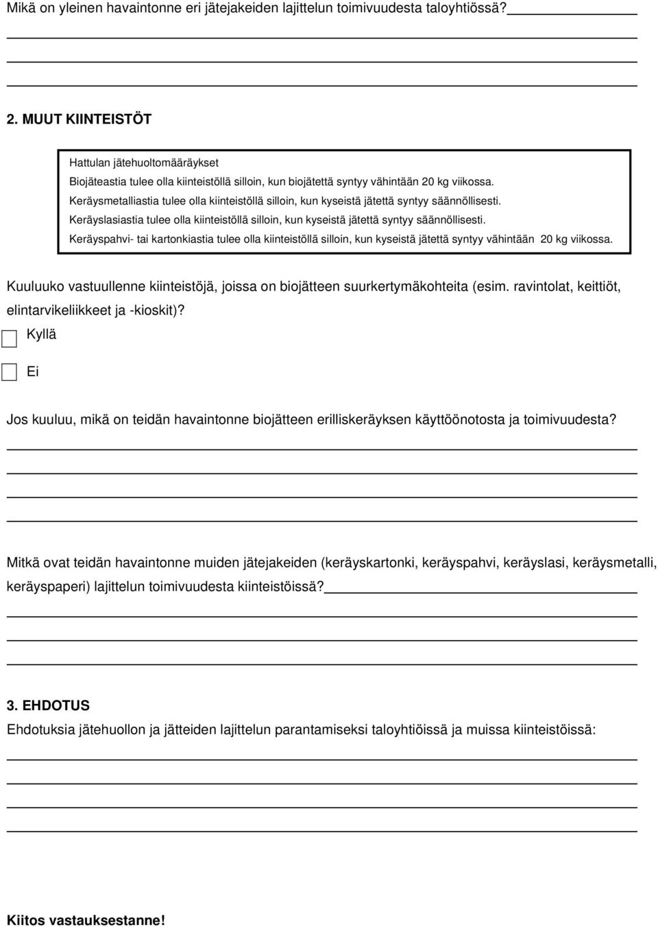 Keräysmetalliastia tulee olla kiinteistöllä silloin, kun kyseistä jätettä syntyy säännöllisesti. Keräyslasiastia tulee olla kiinteistöllä silloin, kun kyseistä jätettä syntyy säännöllisesti.