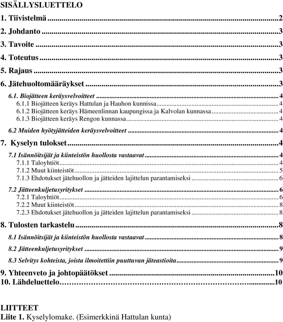 Kyselyn tulokset...4 7.1 Isännöitsijät ja kiinteistön huollosta vastaavat... 4 7.1.1 Taloyhtiöt... 4 7.1.2 Muut kiinteistöt... 5 7.1.3 Ehdotukset jätehuollon ja jätteiden lajittelun parantamiseksi.