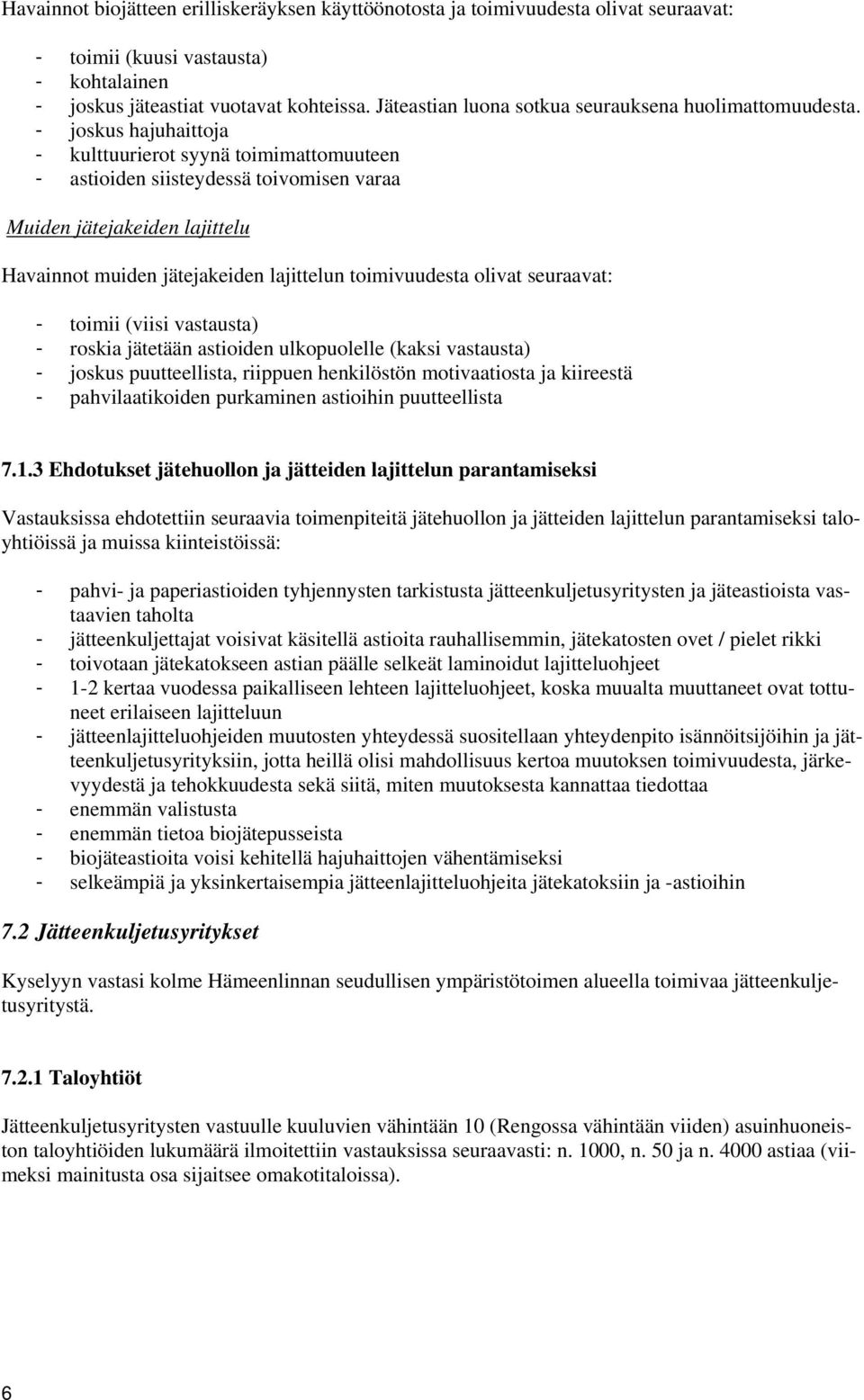 - joskus hajuhaittoja - kulttuurierot syynä toimimattomuuteen - astioiden siisteydessä toivomisen varaa Muiden jätejakeiden lajittelu Havainnot muiden jätejakeiden lajittelun toimivuudesta olivat