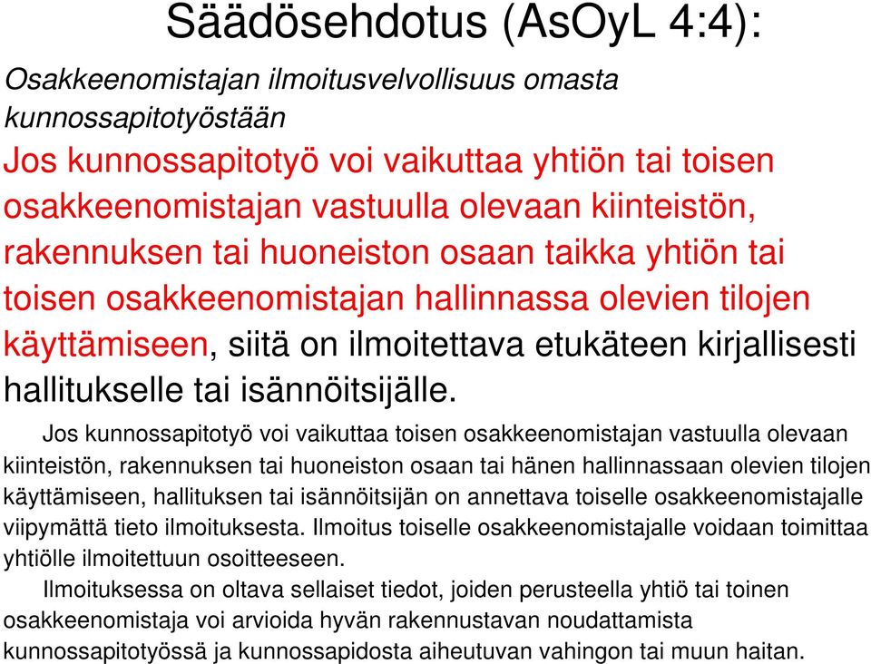 Jos kunnossapitotyö voi vaikuttaa toisen osakkeenomistajan vastuulla olevaan kiinteistön, rakennuksen tai huoneiston osaan tai hänen hallinnassaan olevien tilojen käyttämiseen, hallituksen tai