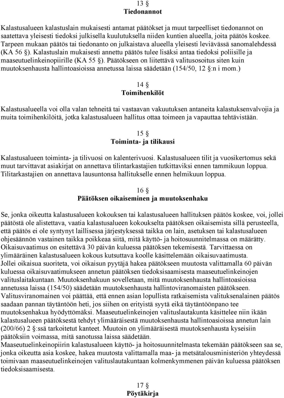 Kalastuslain mukaisesti annettu päätös tulee lisäksi antaa tiedoksi poliisille ja maaseutuelinkeinopiirille (KA 55 ).