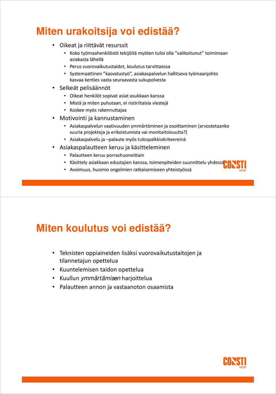 asiakaspalvelun hallitseva työmaanjohto kasvaa kenties vasta seuraavasta sukupolvesta Selkeät pelisäännöt Oikeat henkilöt sopivat asiat asukkaan kanssa Mistä ja miten puhutaan, ei ristiriitaisia