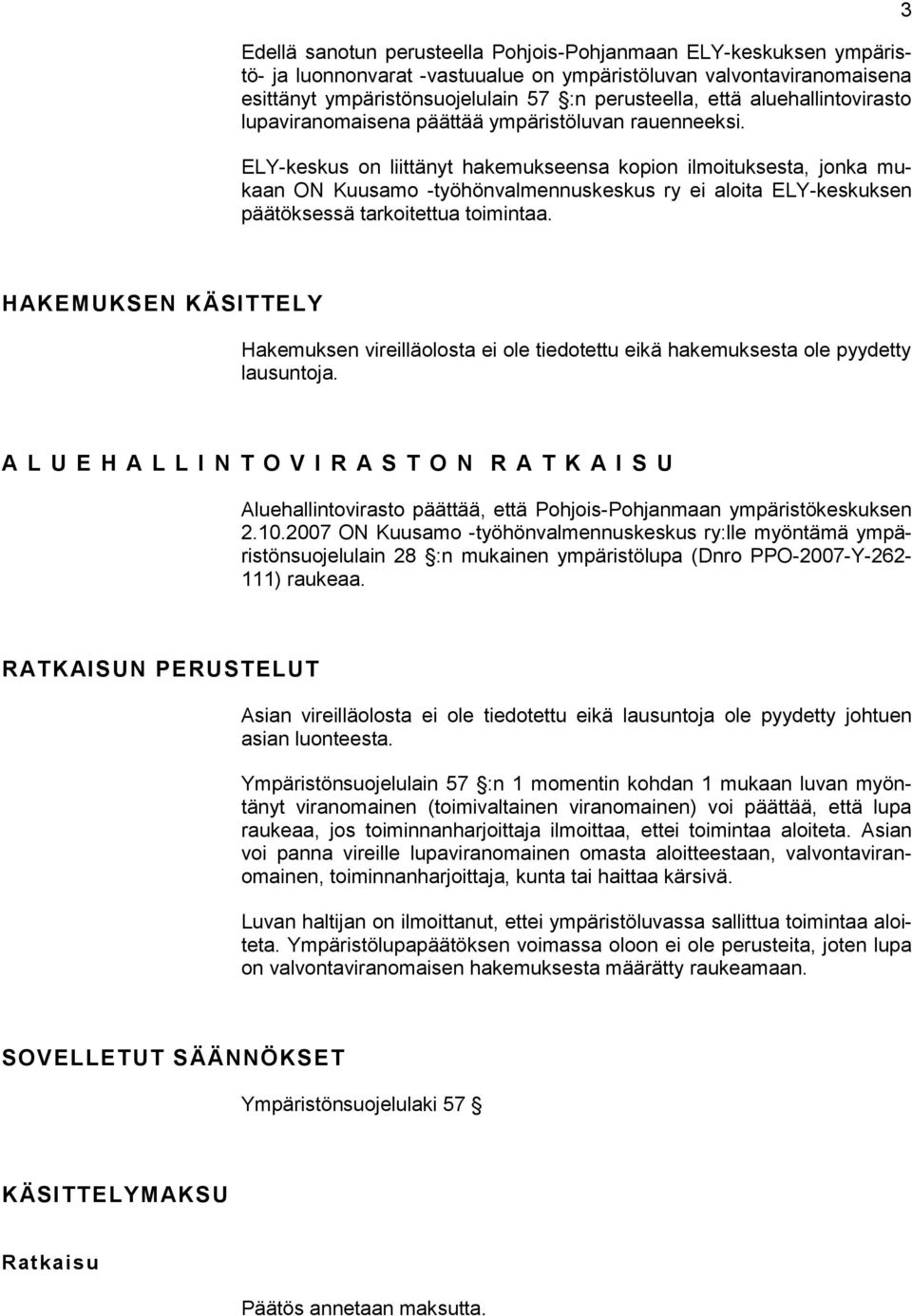 ELY-keskus on liittänyt hakemukseensa kopion ilmoituksesta, jonka mukaan ON Kuusamo -työhönvalmennuskeskus ry ei aloita ELY-keskuksen päätöksessä tarkoitettua toimintaa.